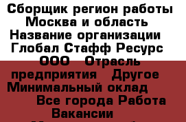 Сборщик(регион работы - Москва и область) › Название организации ­ Глобал Стафф Ресурс, ООО › Отрасль предприятия ­ Другое › Минимальный оклад ­ 30 000 - Все города Работа » Вакансии   . Мурманская обл.,Видяево нп